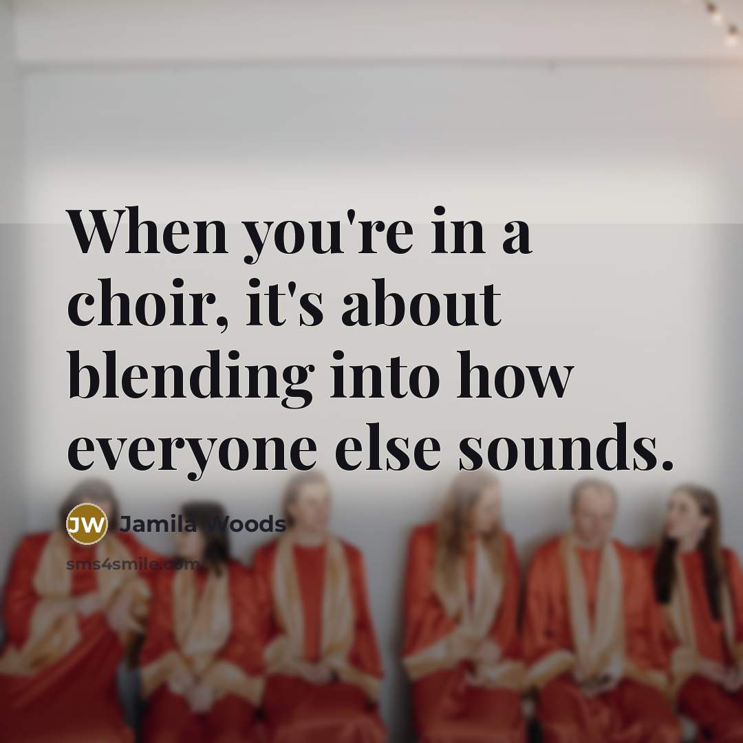 “When you're in a choir, it's about blending into how everyone else sounds.” quote by Jamila Woods