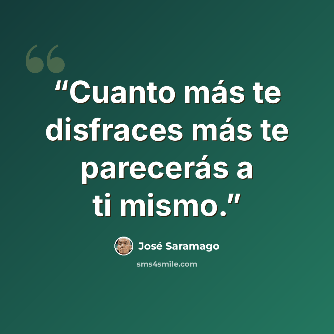 “Cuanto más te disfraces más te parecerás a ti mismo.” quote by José Saramago