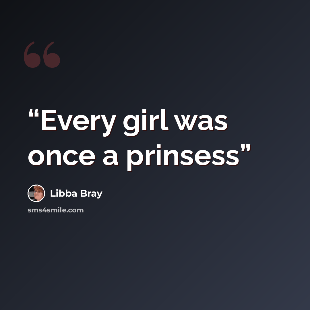 “Every girl was once a prinsess” quote by Libba Bray