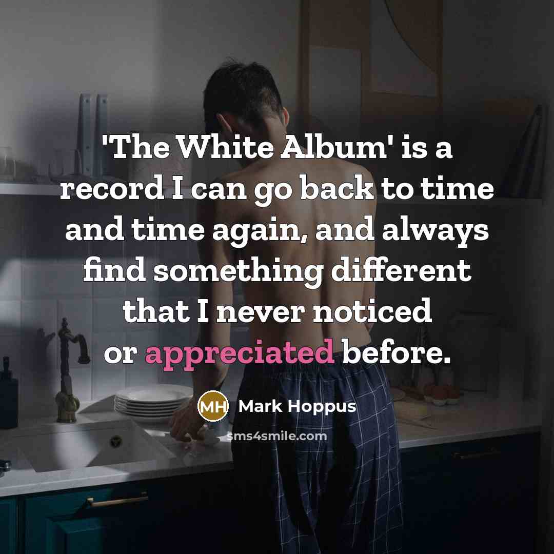 “'The White Album' is a record I can go back to time and time again, and always find something different that I never noticed or appreciated before.” quote by Mark Hoppus