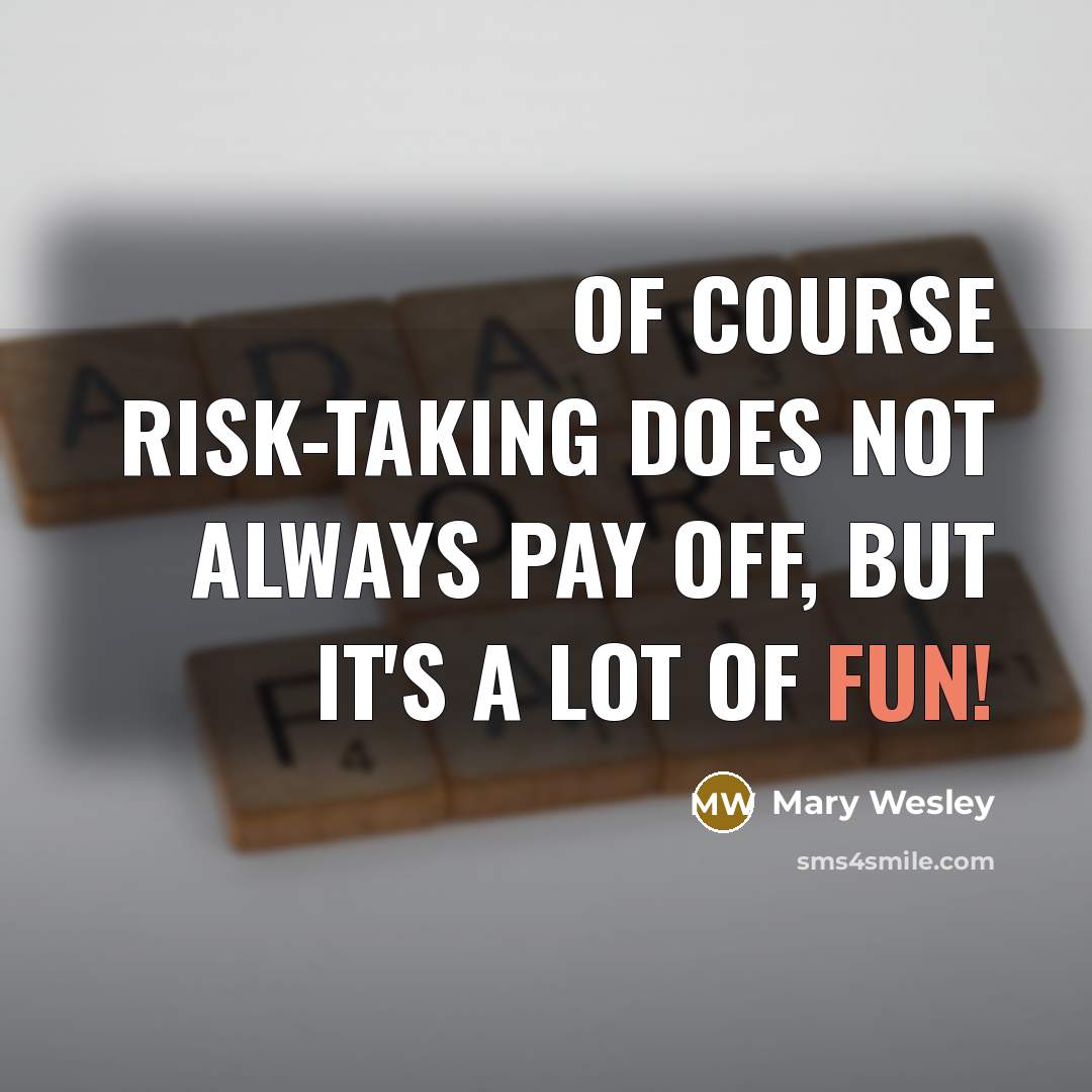 “Of course risk-taking does not always pay off, but it's a lot of fun!” quote by Mary Wesley