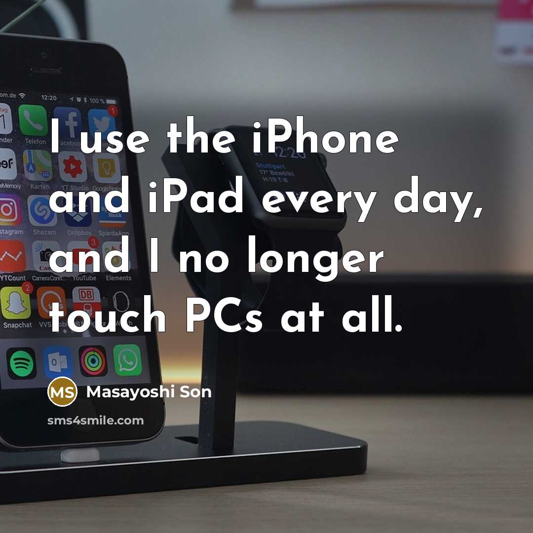 “I use the iPhone and iPad every day, and I no longer touch PCs at all.” quote by Masayoshi Son