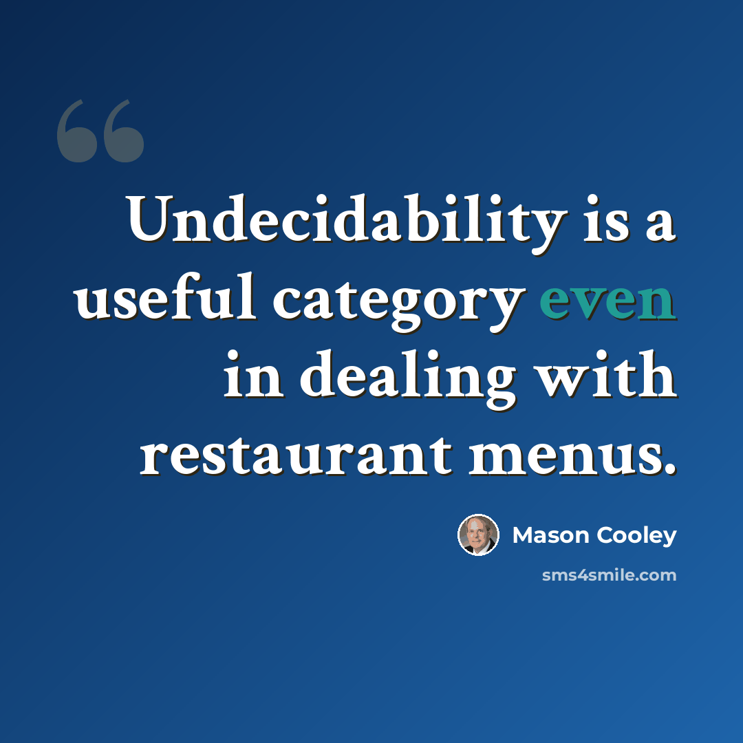 “Undecidability is a useful category even in dealing with restaurant menus.” quote by Mason Cooley