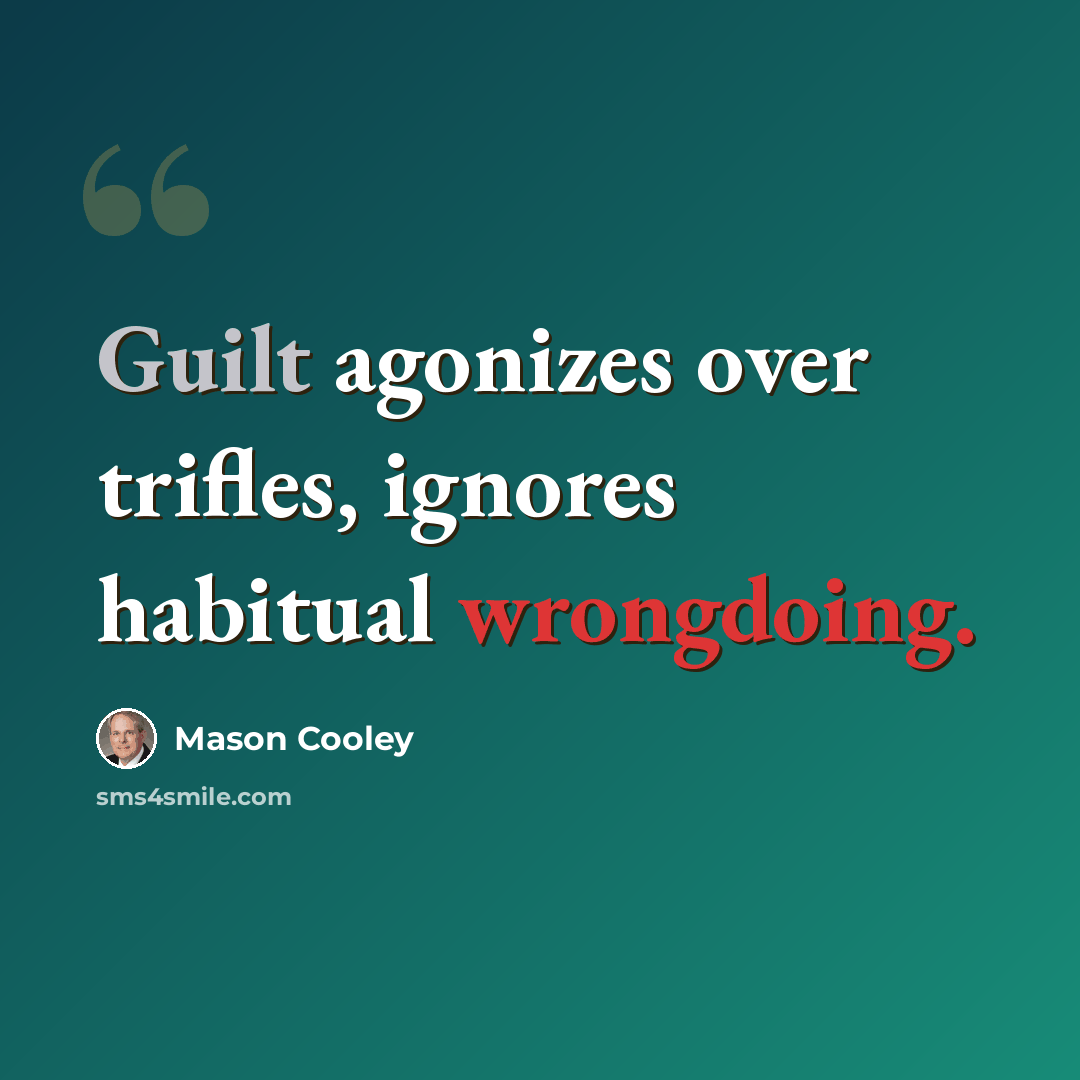 “Guilt agonizes over trifles, ignores habitual wrongdoing.” quote by Mason Cooley