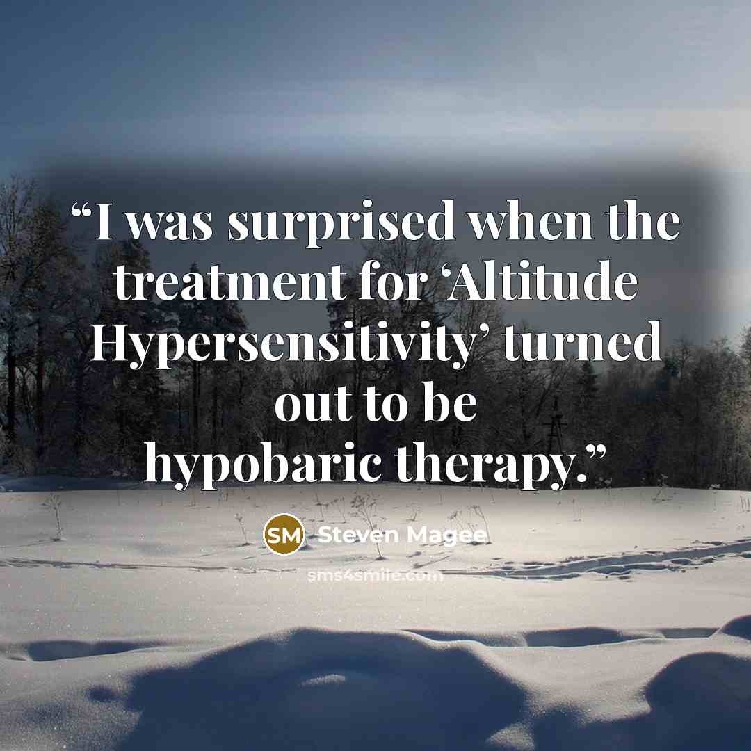“I was surprised when the treatment for ‘Altitude Hypersensitivity’ turned out to be hypobaric therapy.” quote by Steven Magee