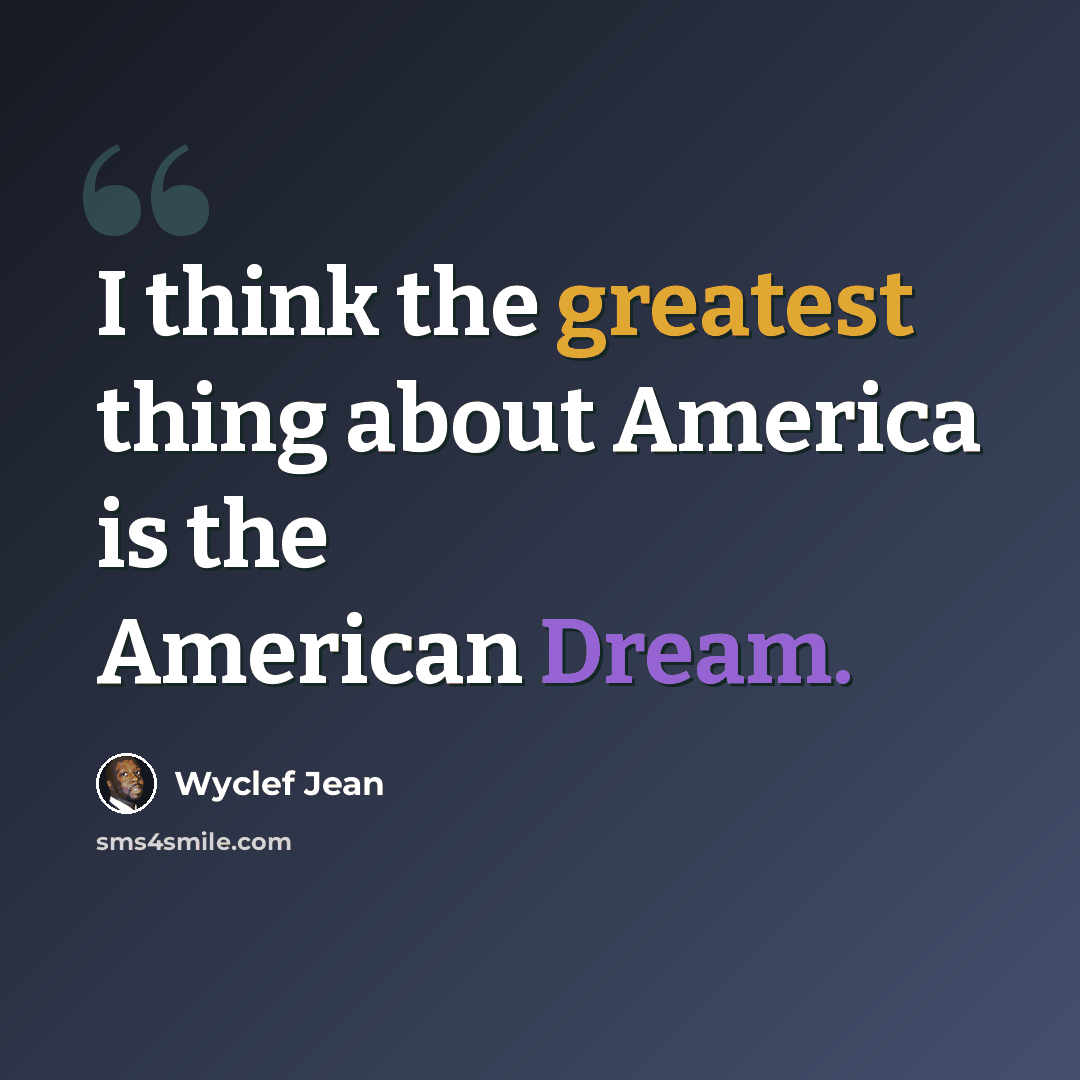 “I think the greatest thing about America is the American Dream.” quote by Wyclef Jean