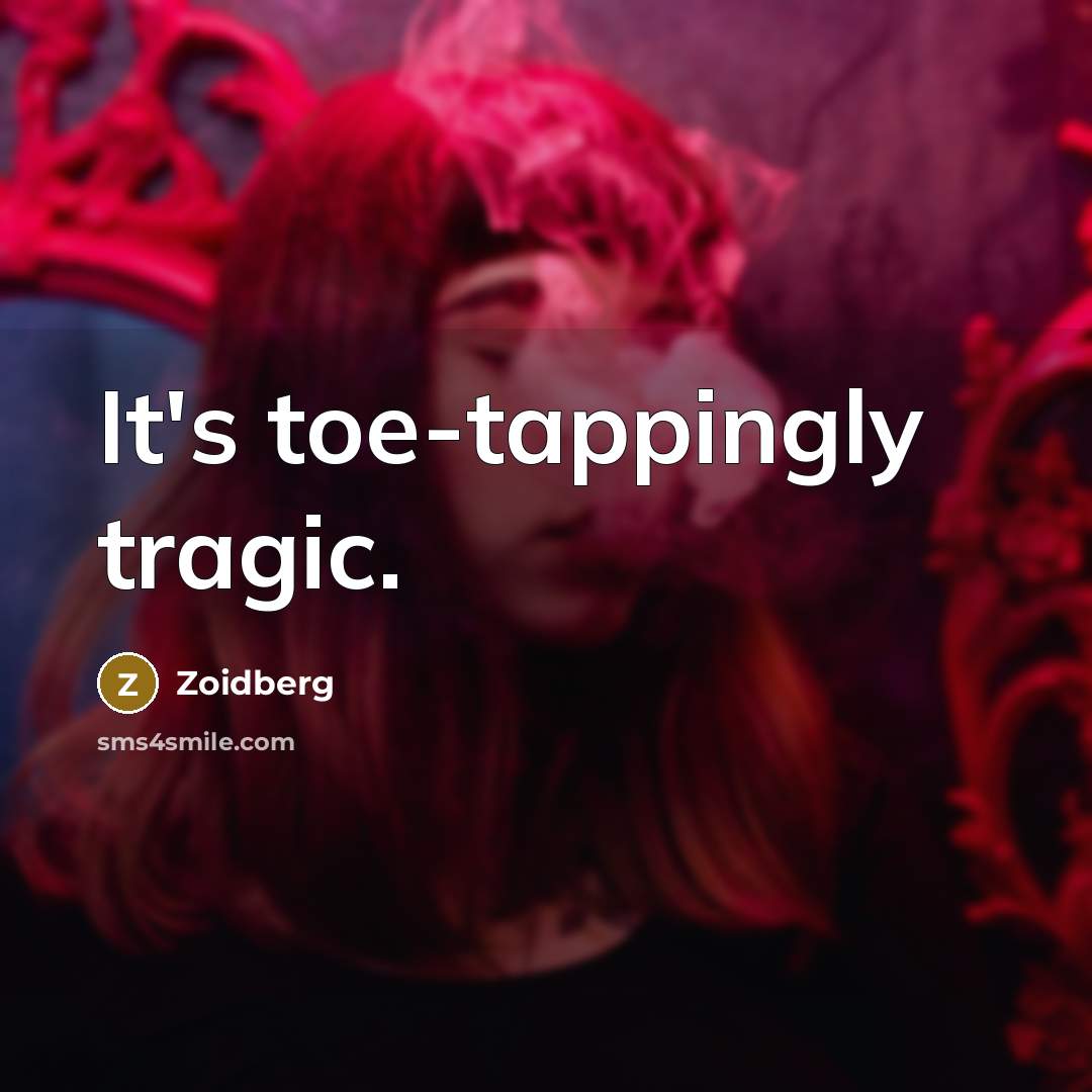 “It's toe-tappingly tragic.” quote by Zoidberg
