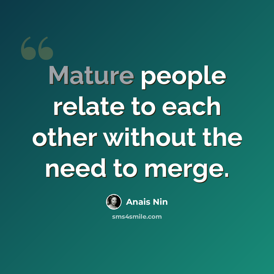 “Mature people relate to each other without the need to merge.” quote by Anais Nin