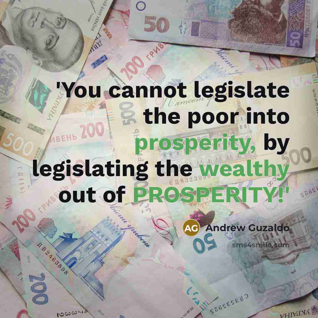 “'You cannot legislate the poor into prosperity, by legislating the wealthy out of PROSPERITY!'” quote by Andrew Guzaldo