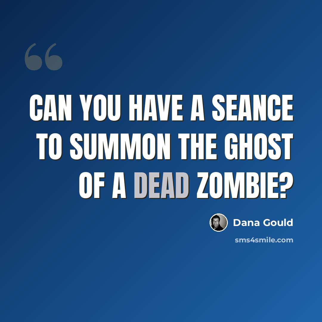 “Can you have a seance to summon the ghost of a dead zombie?” quote by Dana Gould