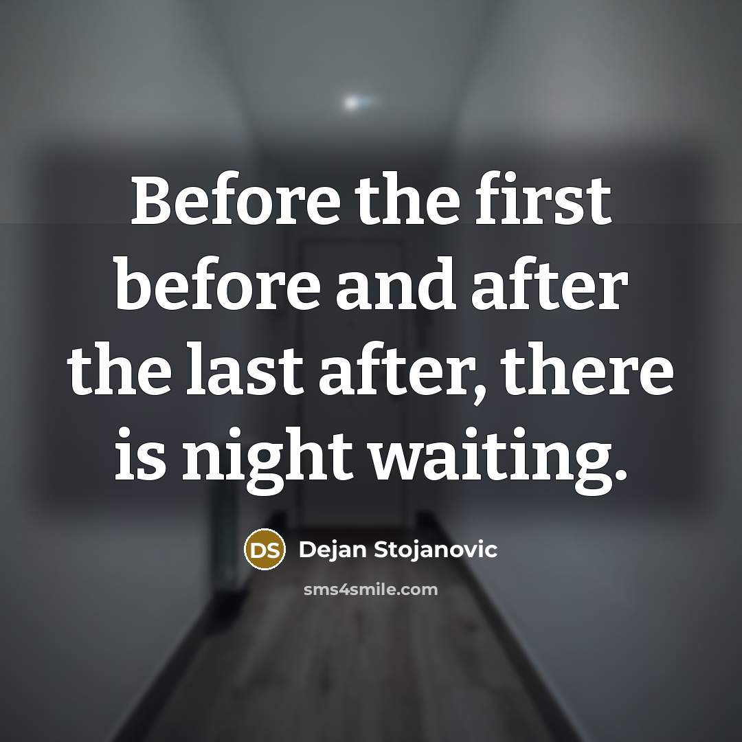 “Before the first before and after the last after, there is night waiting.” quote by Dejan Stojanovic