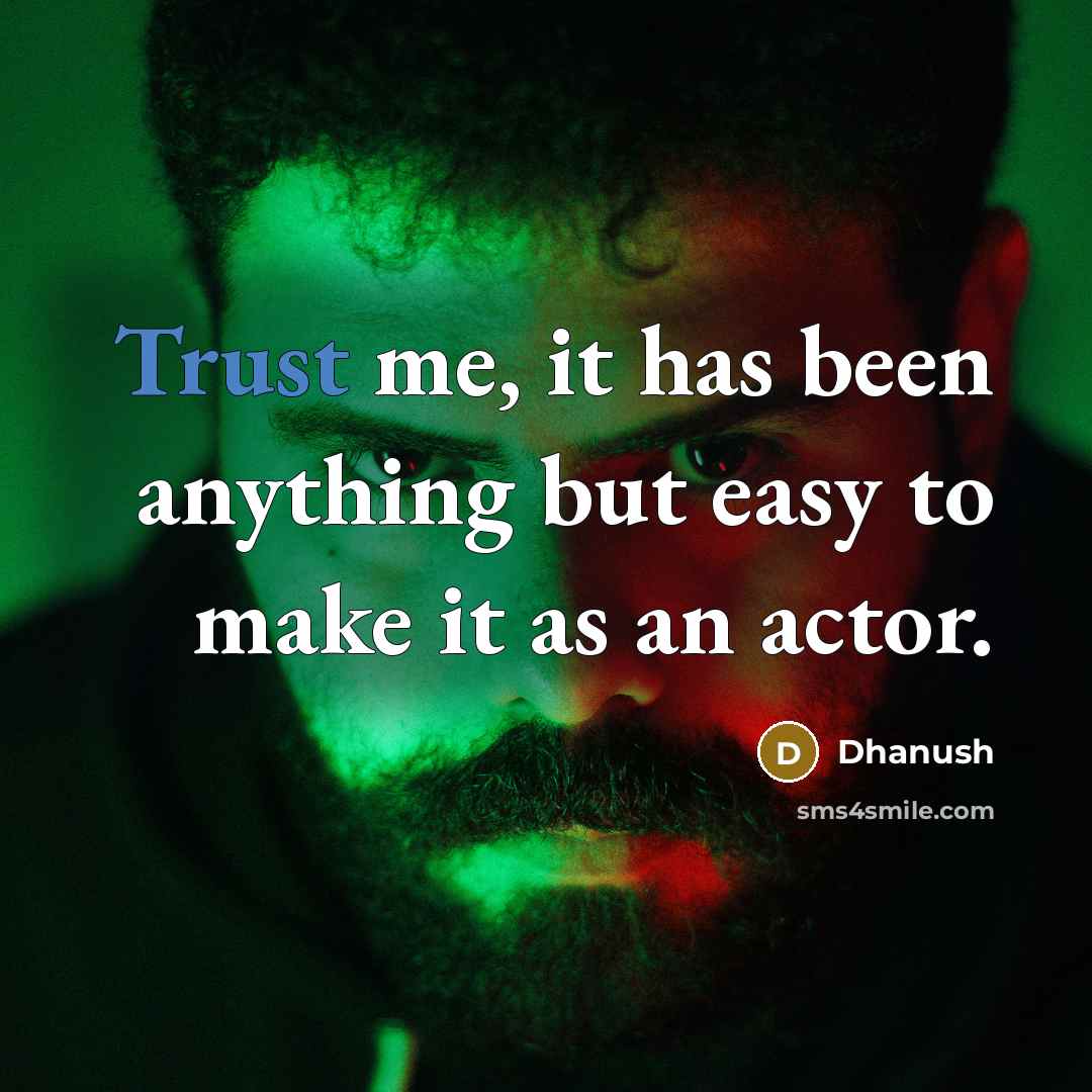 “Trust me, it has been anything but easy to make it as an actor.” quote by Dhanush