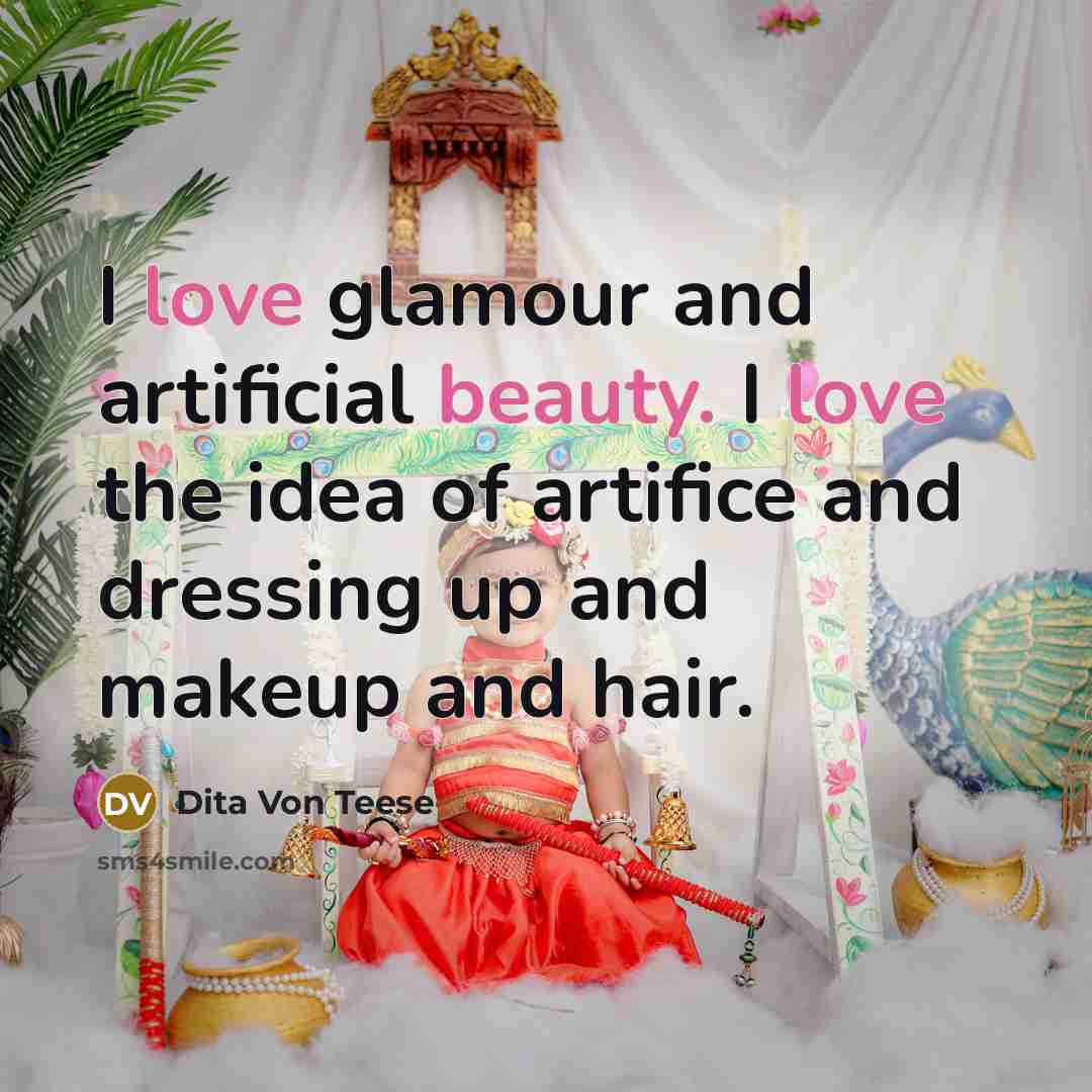 “I love glamour and artificial beauty. I love the idea of artifice and dressing up and makeup and hair.” quote by Dita Von Teese