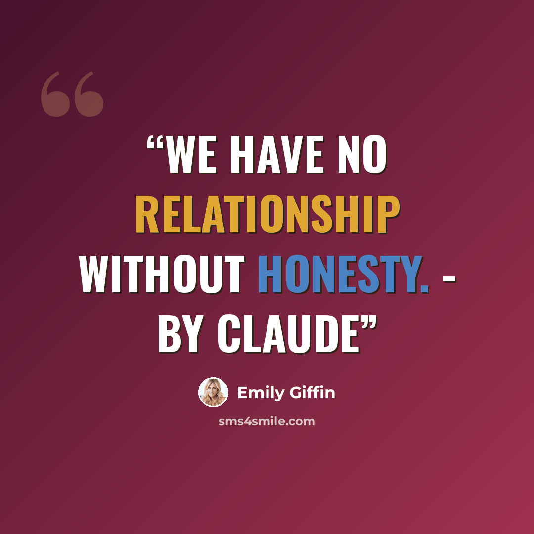 “We have no relationship without honesty. - by Claude” quote by Emily Giffin