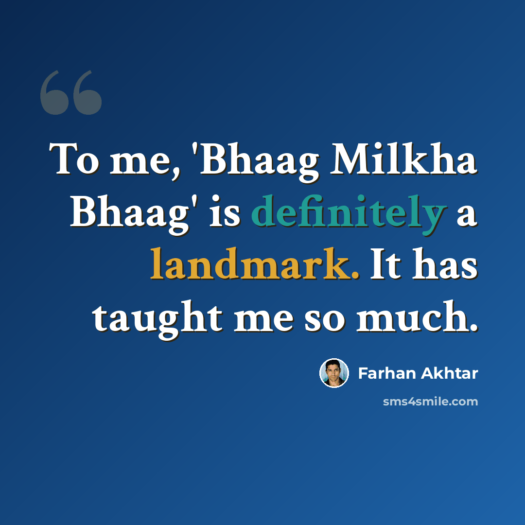 “To me, 'Bhaag Milkha Bhaag' is definitely a landmark. It has taught me so much.” quote by Farhan Akhtar