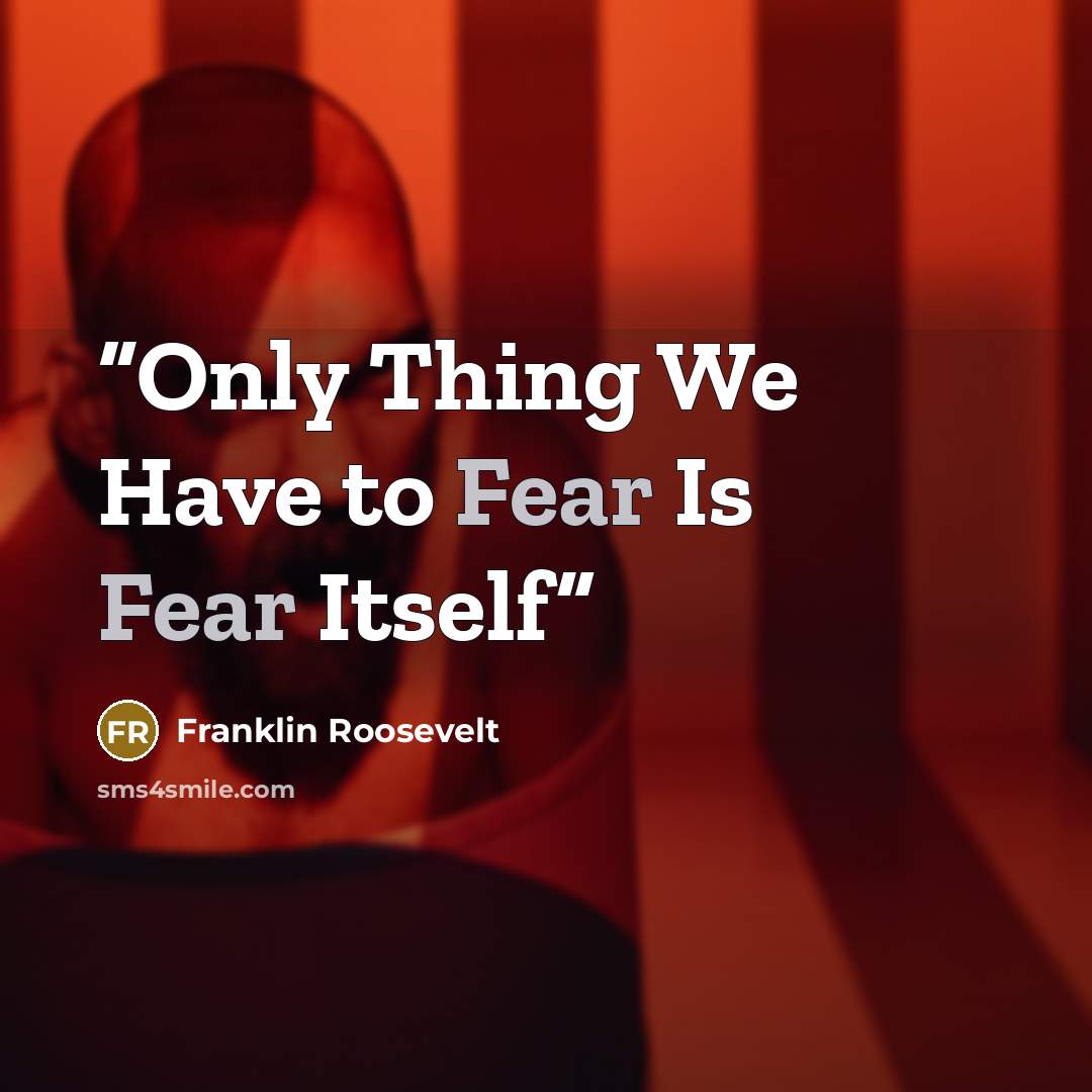 “Only Thing We Have to Fear Is Fear Itself” quote by Franklin Roosevelt