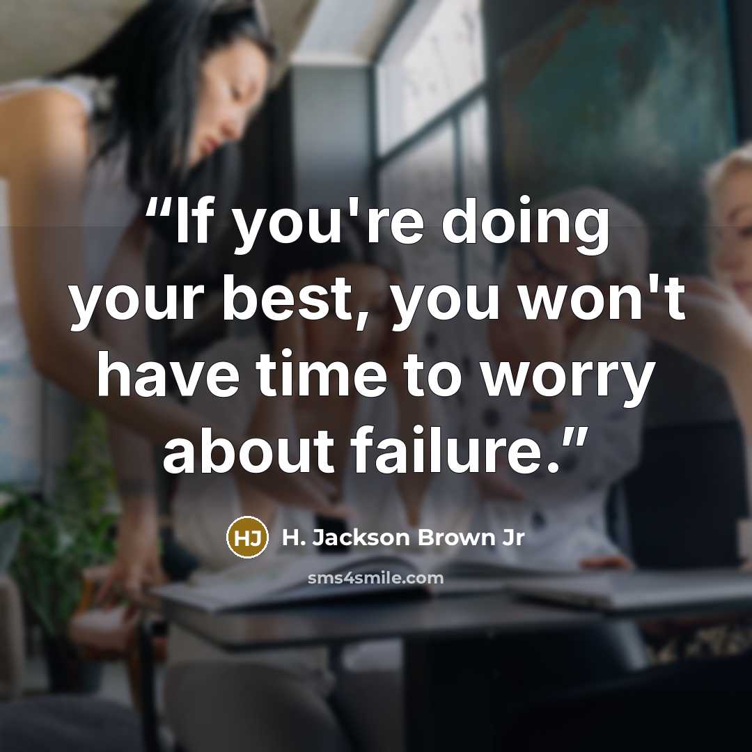 “If you're doing your best, you won't have time to worry about failure.” quote by H. Jackson Brown Jr