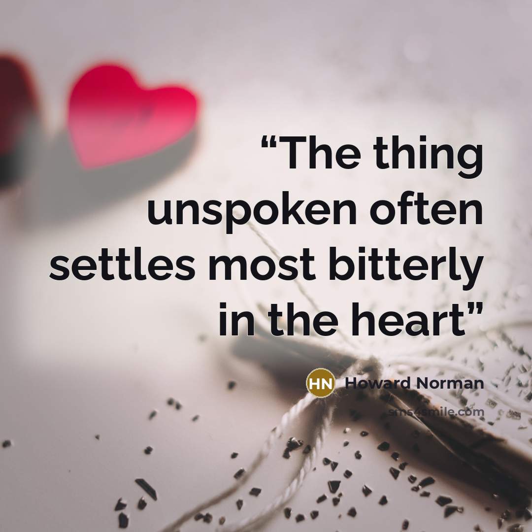 “The thing unspoken often settles most bitterly in the heart” quote by Howard Norman