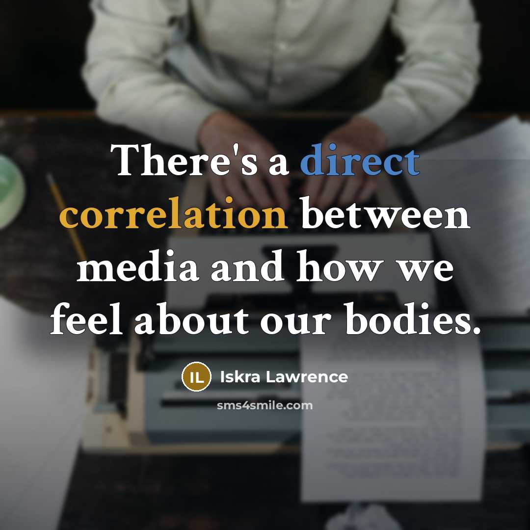 “There's a direct correlation between media and how we feel about our bodies.” quote by Iskra Lawrence