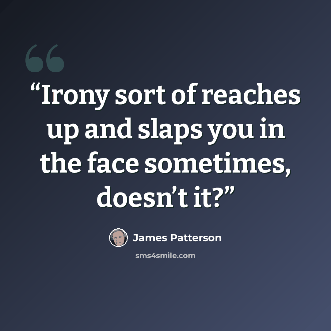 “Irony sort of reaches up and slaps you in the face sometimes, doesn’t it?” quote by James Patterson