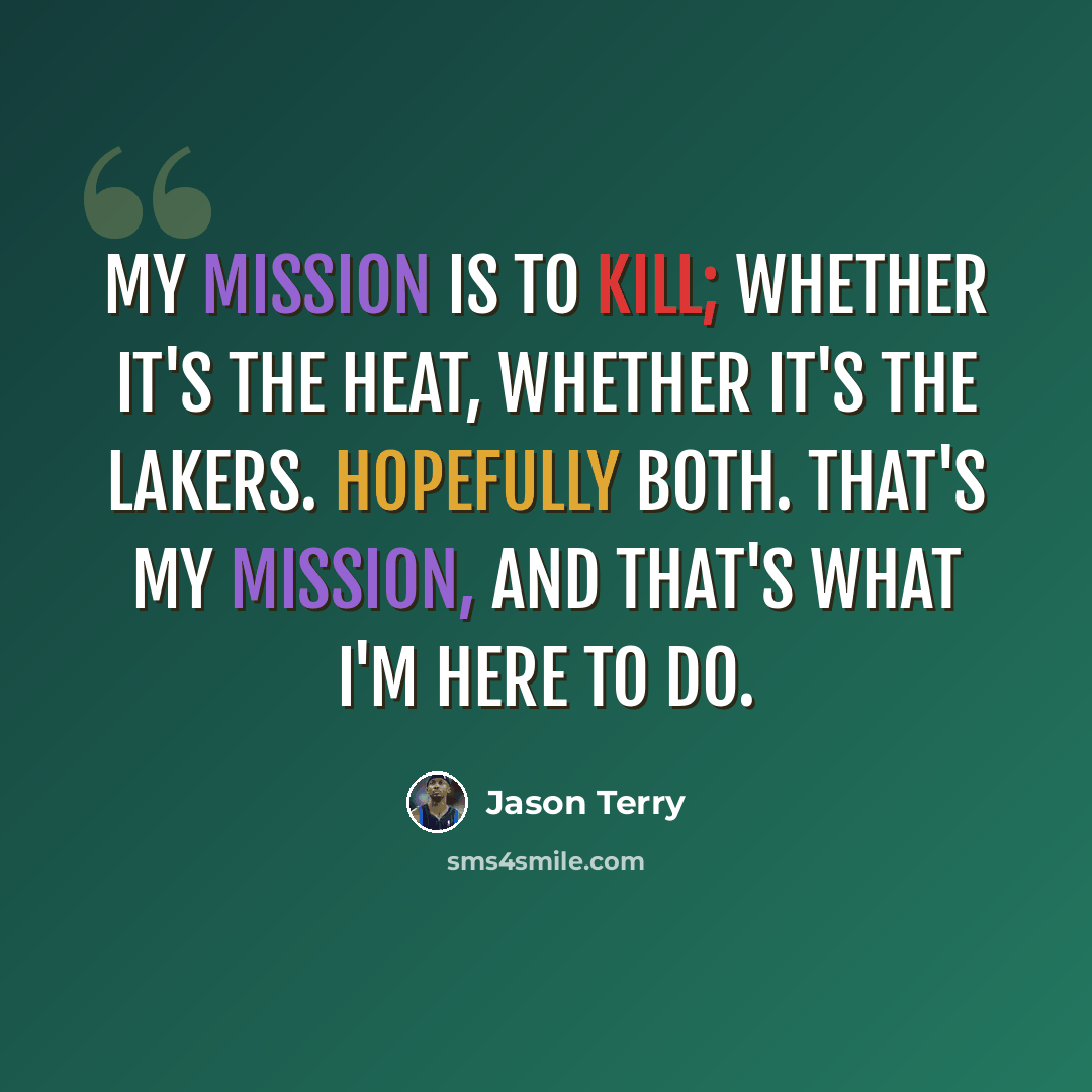 “My mission is to kill; whether it's the Heat, whether it's the Lakers. Hopefully both. That's my mission, and that's what I'm here to do.” quote by Jason Terry