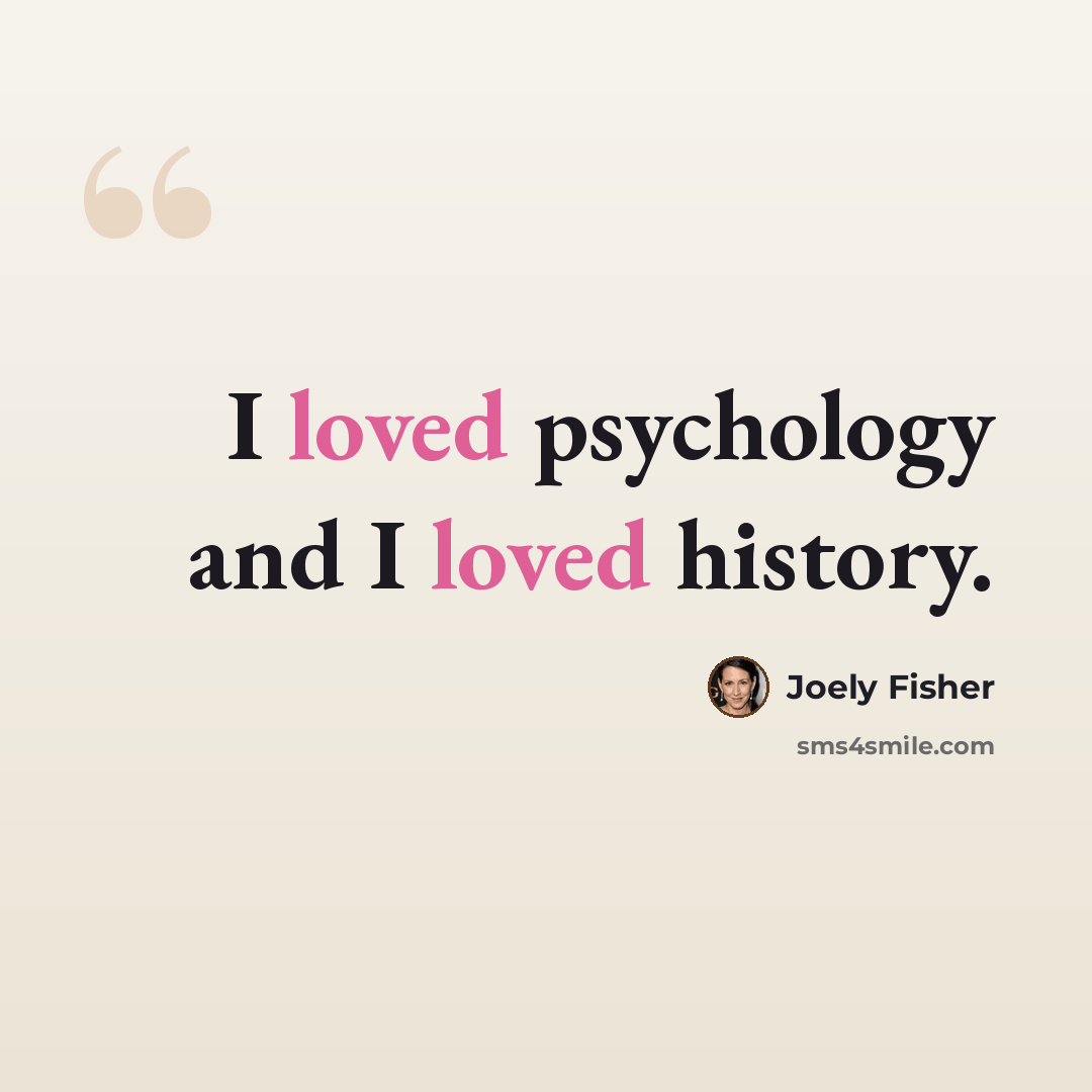 “I loved psychology and I loved history.” quote by Joely Fisher