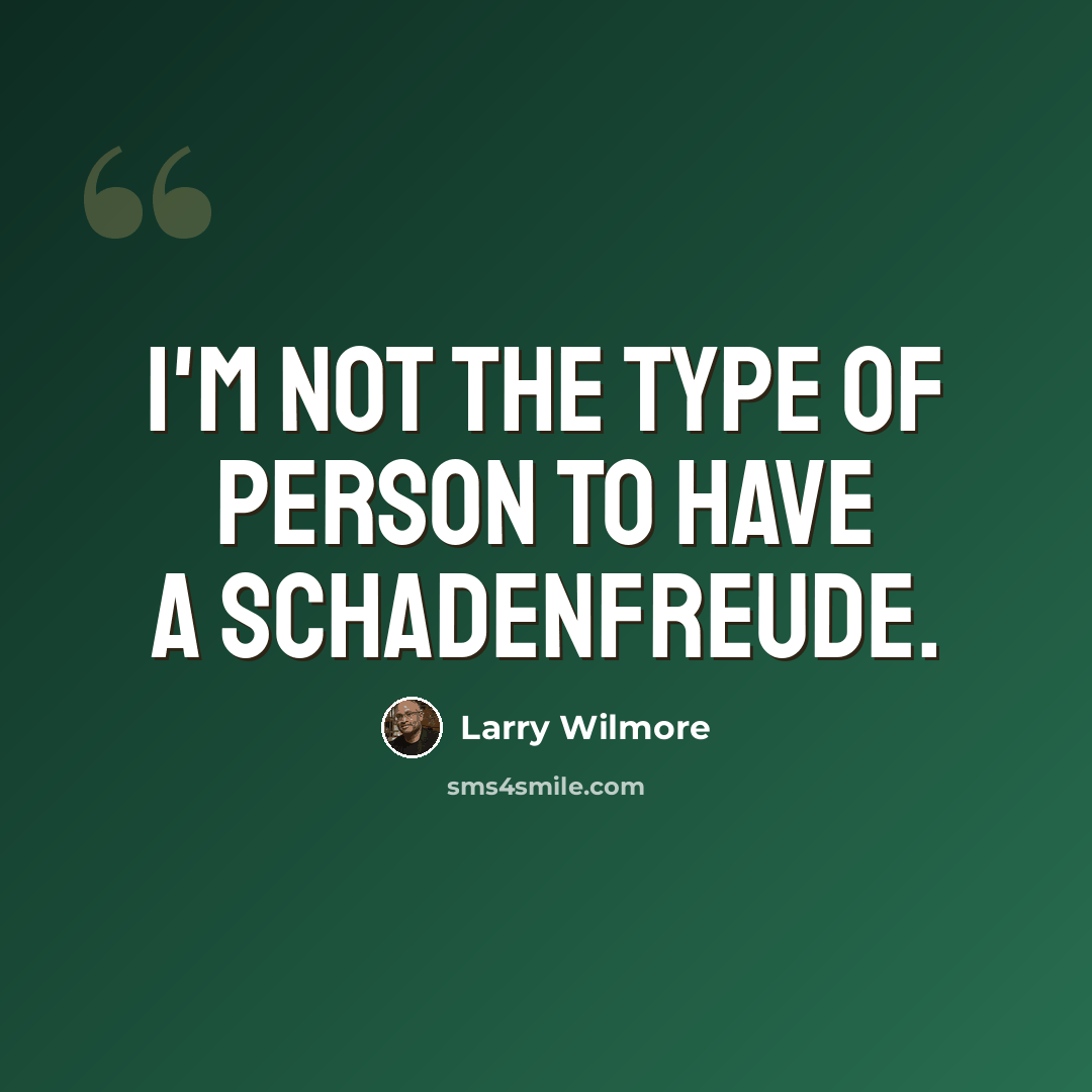 “I'm not the type of person to have a schadenfreude.” quote by Larry Wilmore