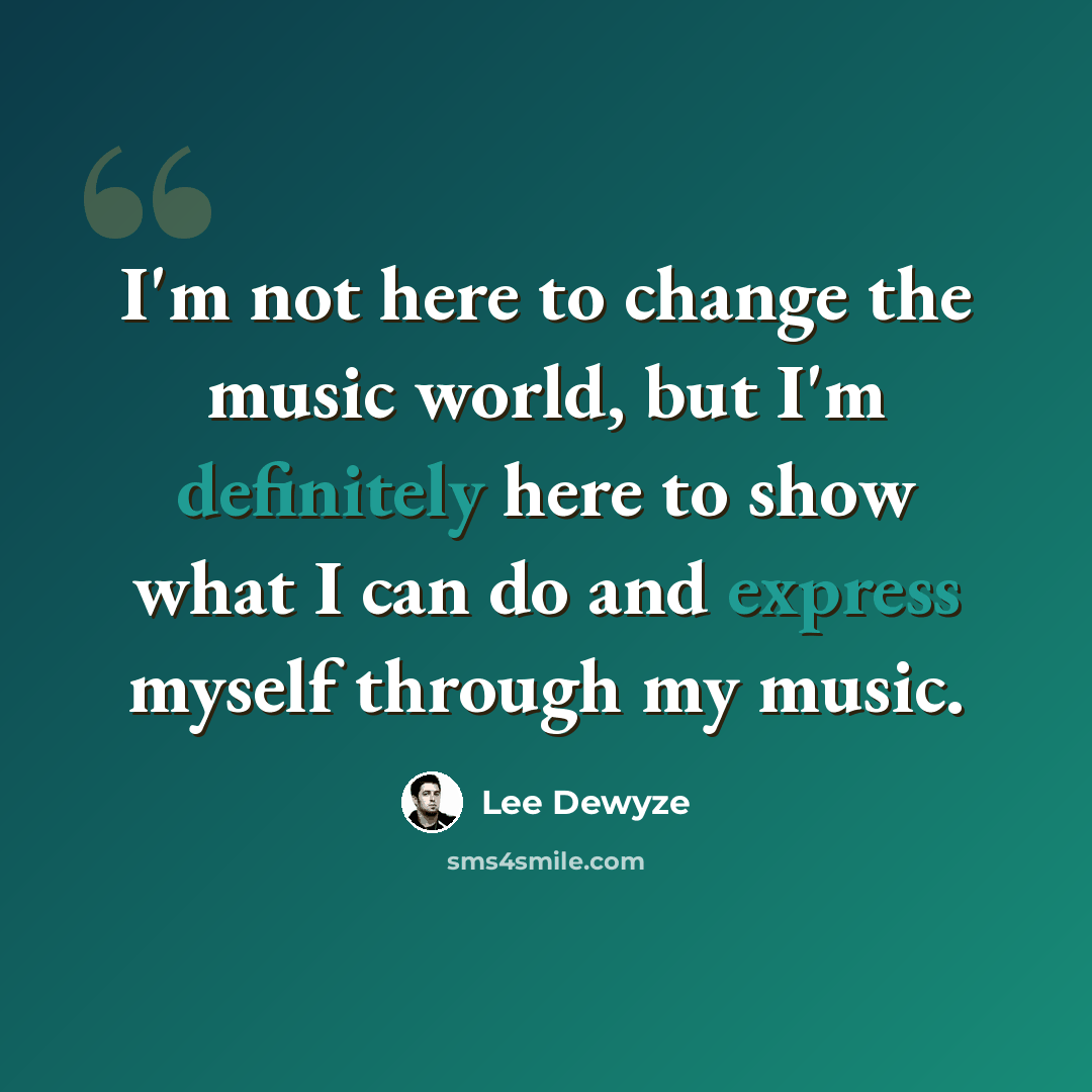 “I'm not here to change the music world, but I'm definitely here to show what I can do and express myself through my music.” quote by Lee DeWyze