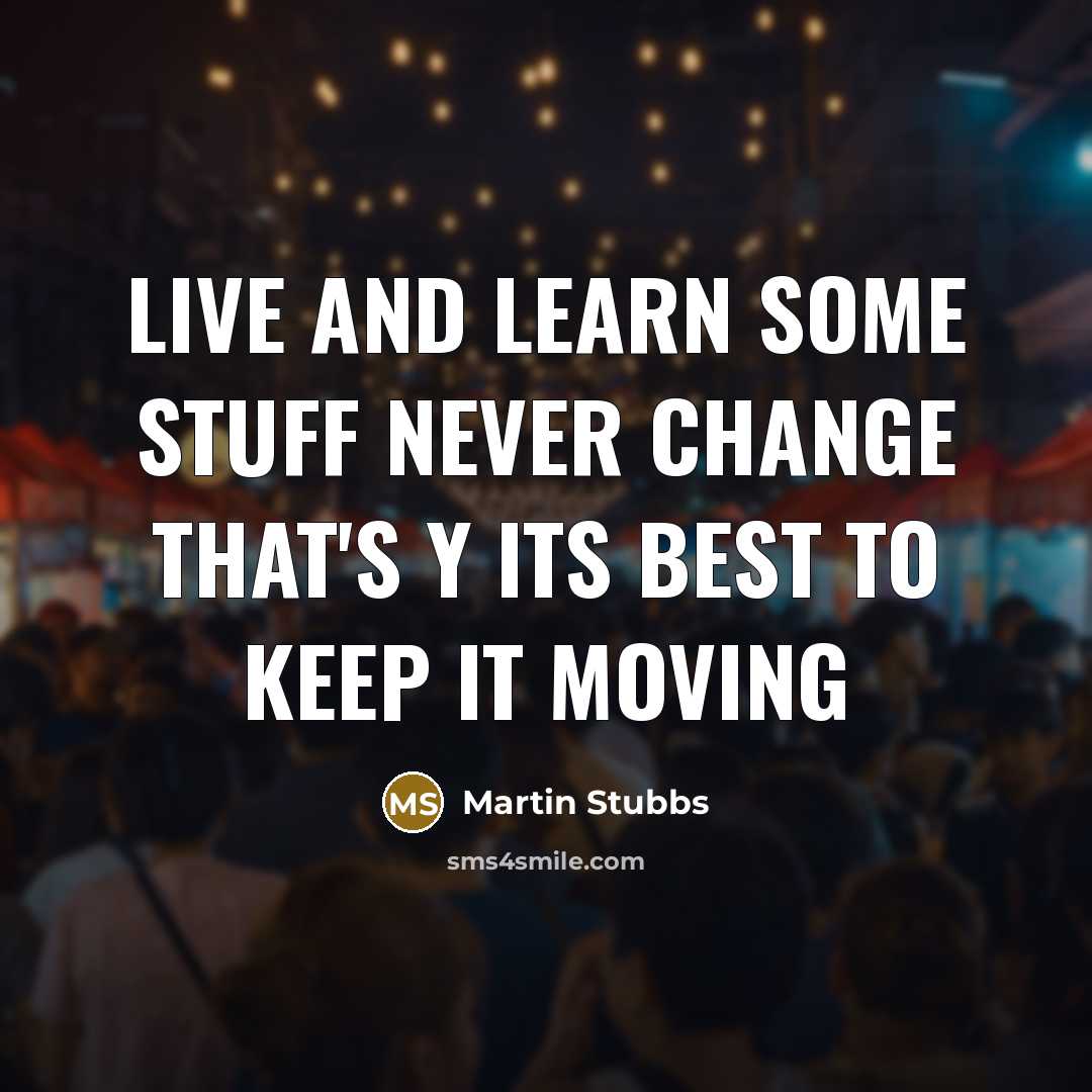 “Live and learn some stuff never change that's y its best to keep it moving” quote by Martin Stubbs