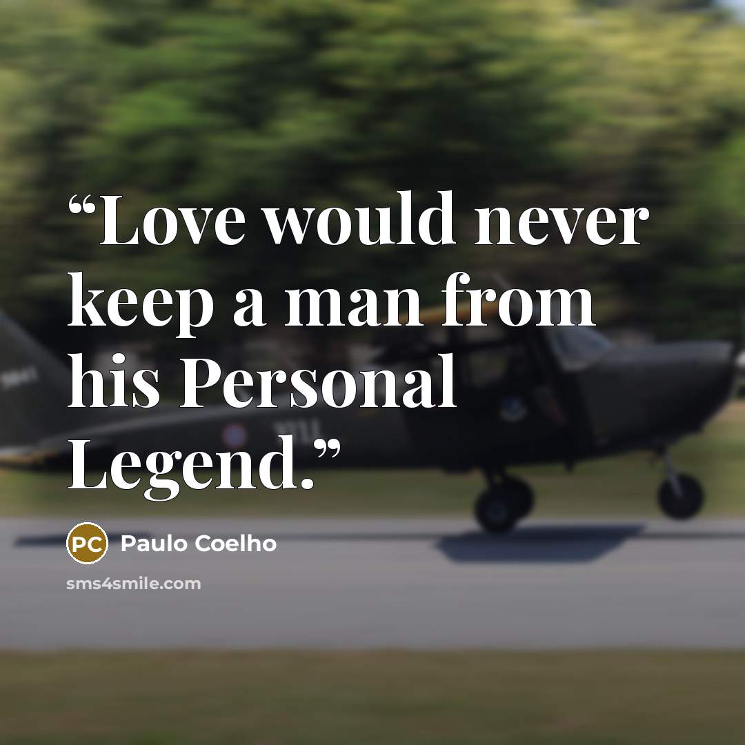“Love would never keep a man from his Personal Legend.” quote by Paulo Coelho