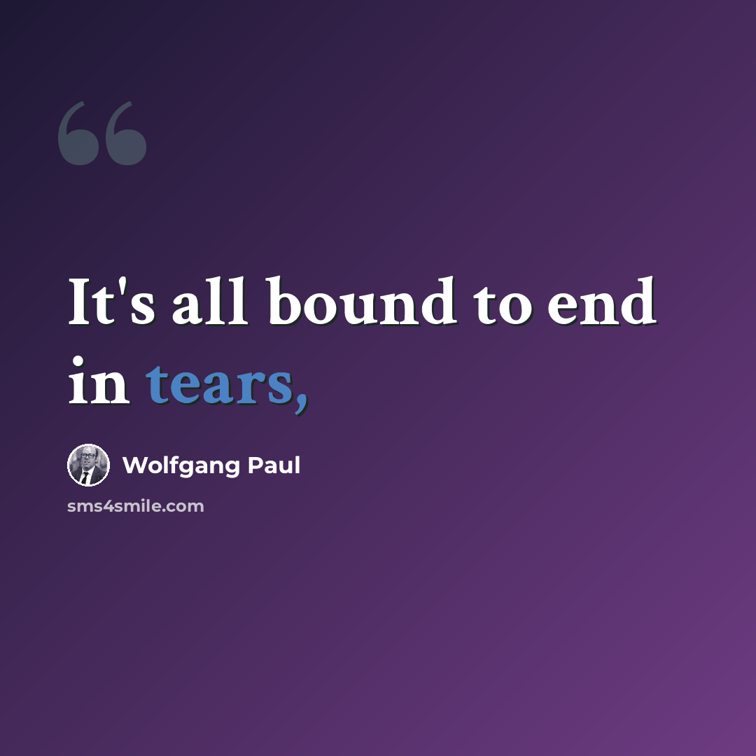 “It's all bound to end in tears,” quote by Wolfgang Paul