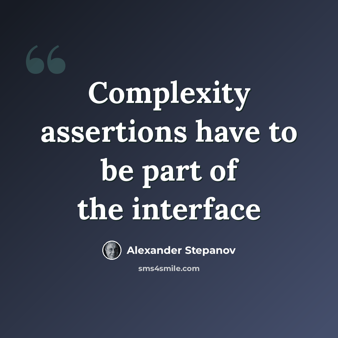“Complexity assertions have to be part of the interface” quote by Alexander Stepanov