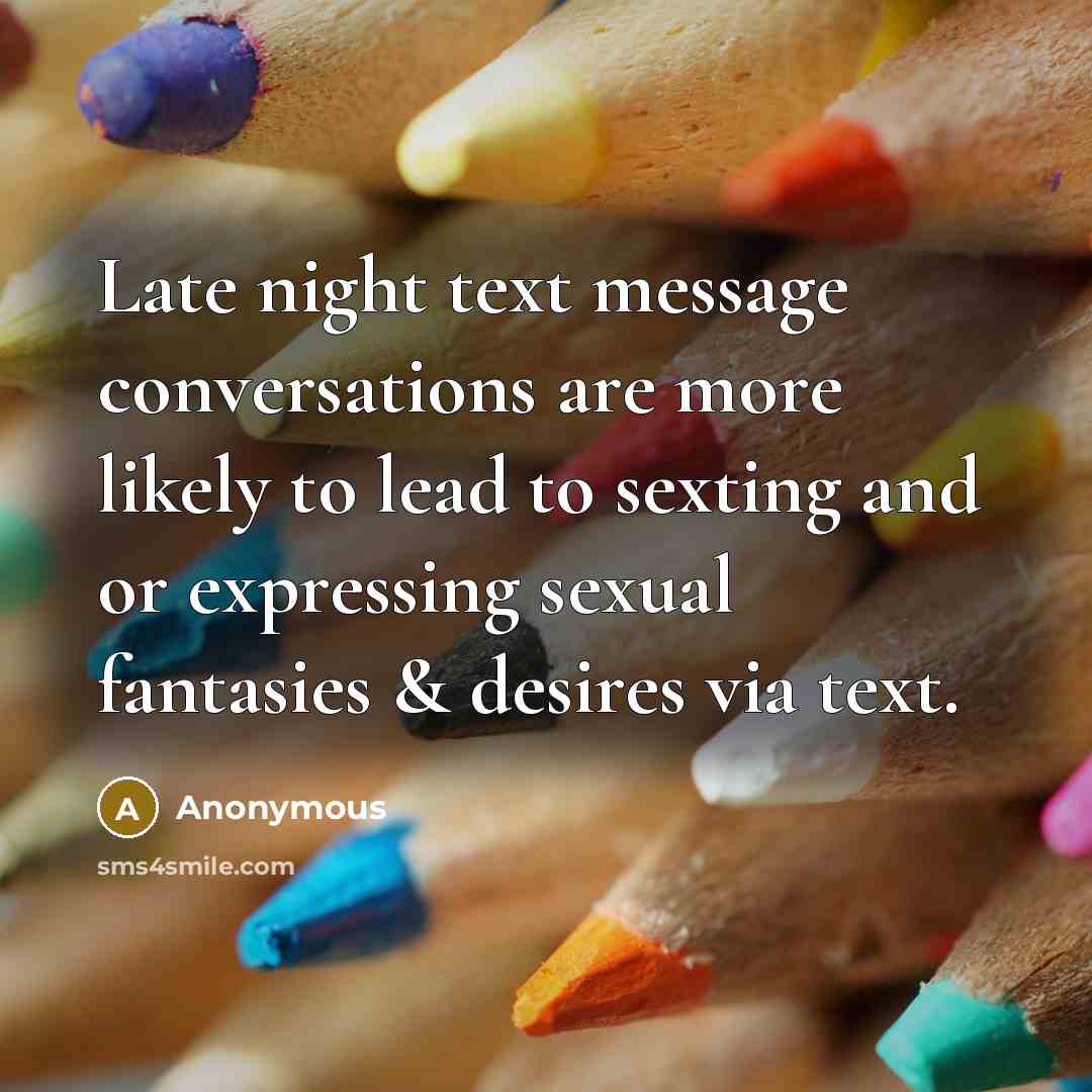 “Late night text message conversations are more likely to lead to sexting and or expressing sexual fantasies & desires via text.” quote by Anonymous