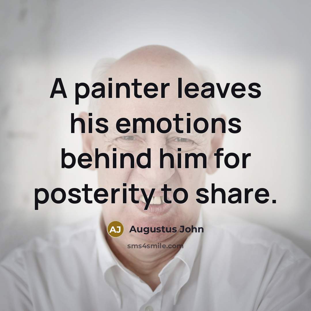 “A painter leaves his emotions behind him for posterity to share.” quote by Augustus John
