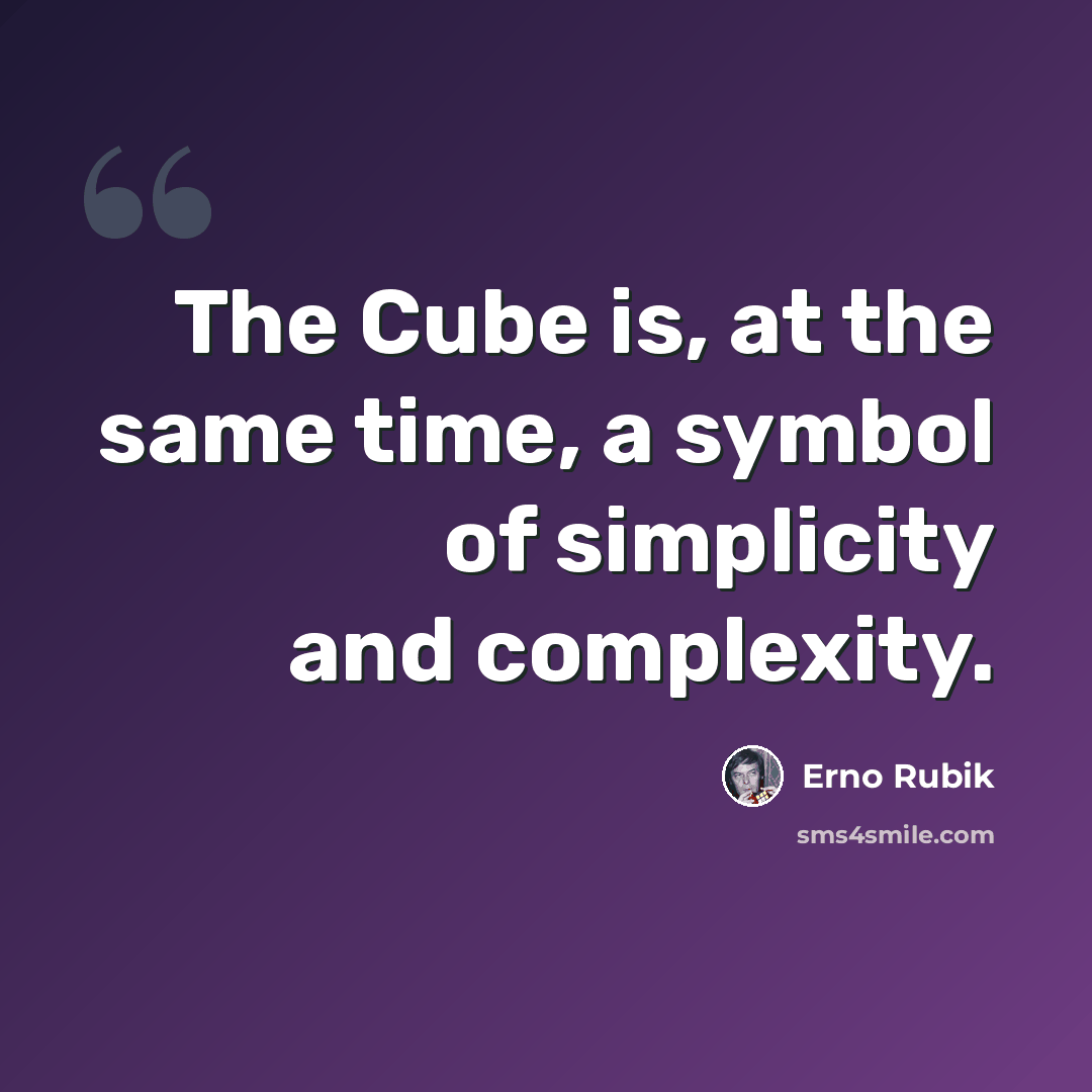 “The Cube is, at the same time, a symbol of simplicity and complexity.” quote by Erno Rubik