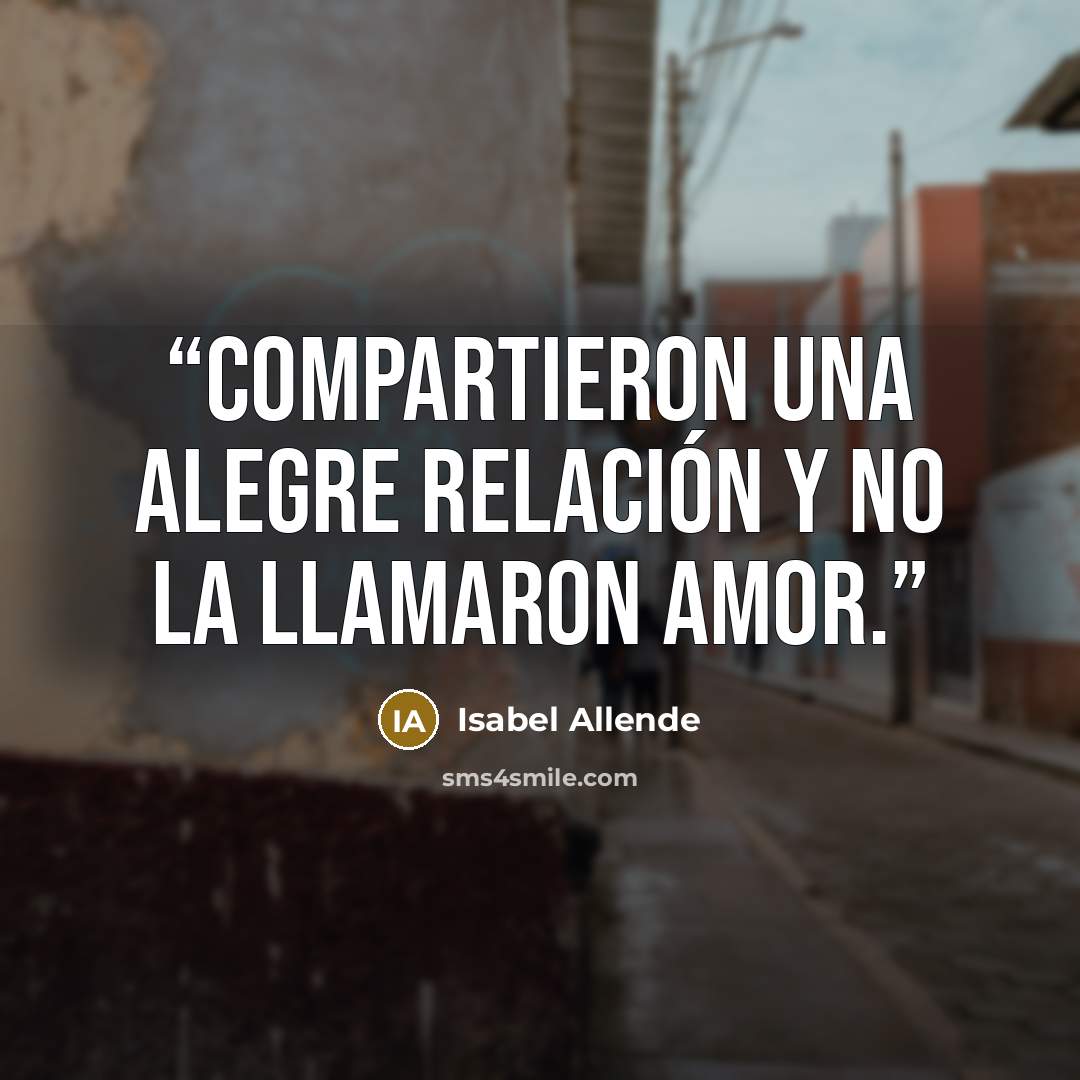 “Compartieron una alegre relación y no la llamaron amor.” quote by Isabel Allende