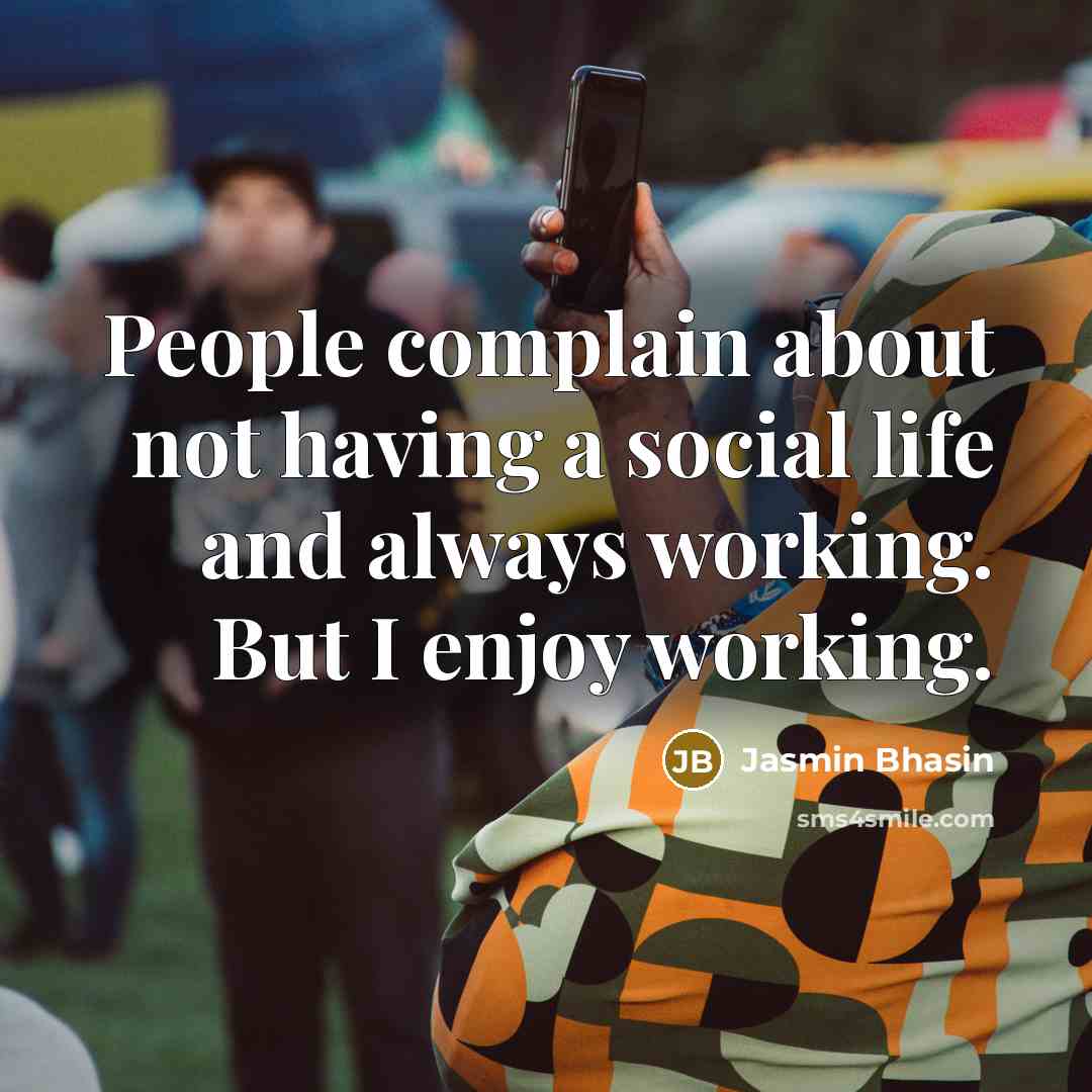“People complain about not having a social life and always working. But I enjoy working.” quote by Jasmin Bhasin