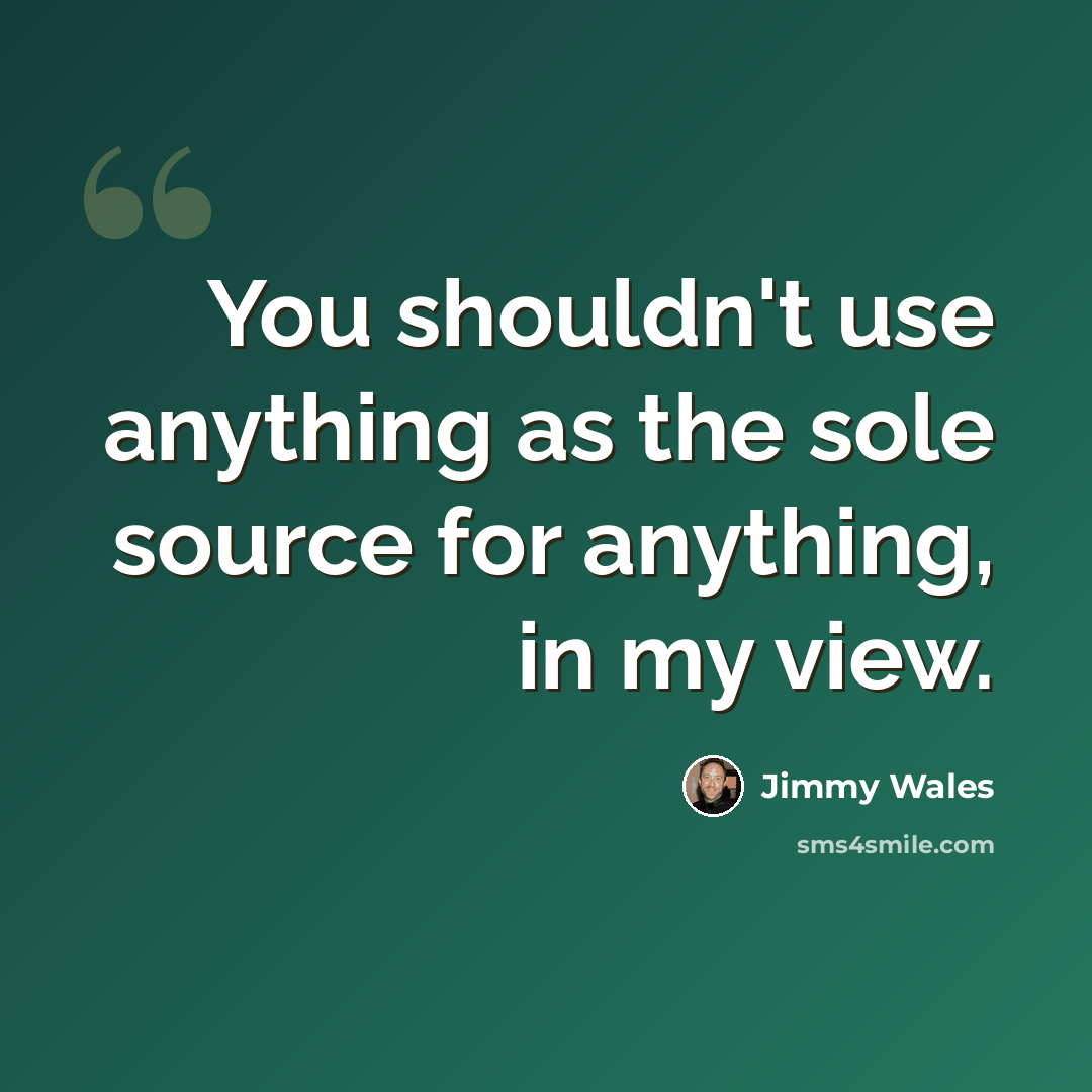“You shouldn't use anything as the sole source for anything, in my view.” quote by Jimmy Wales