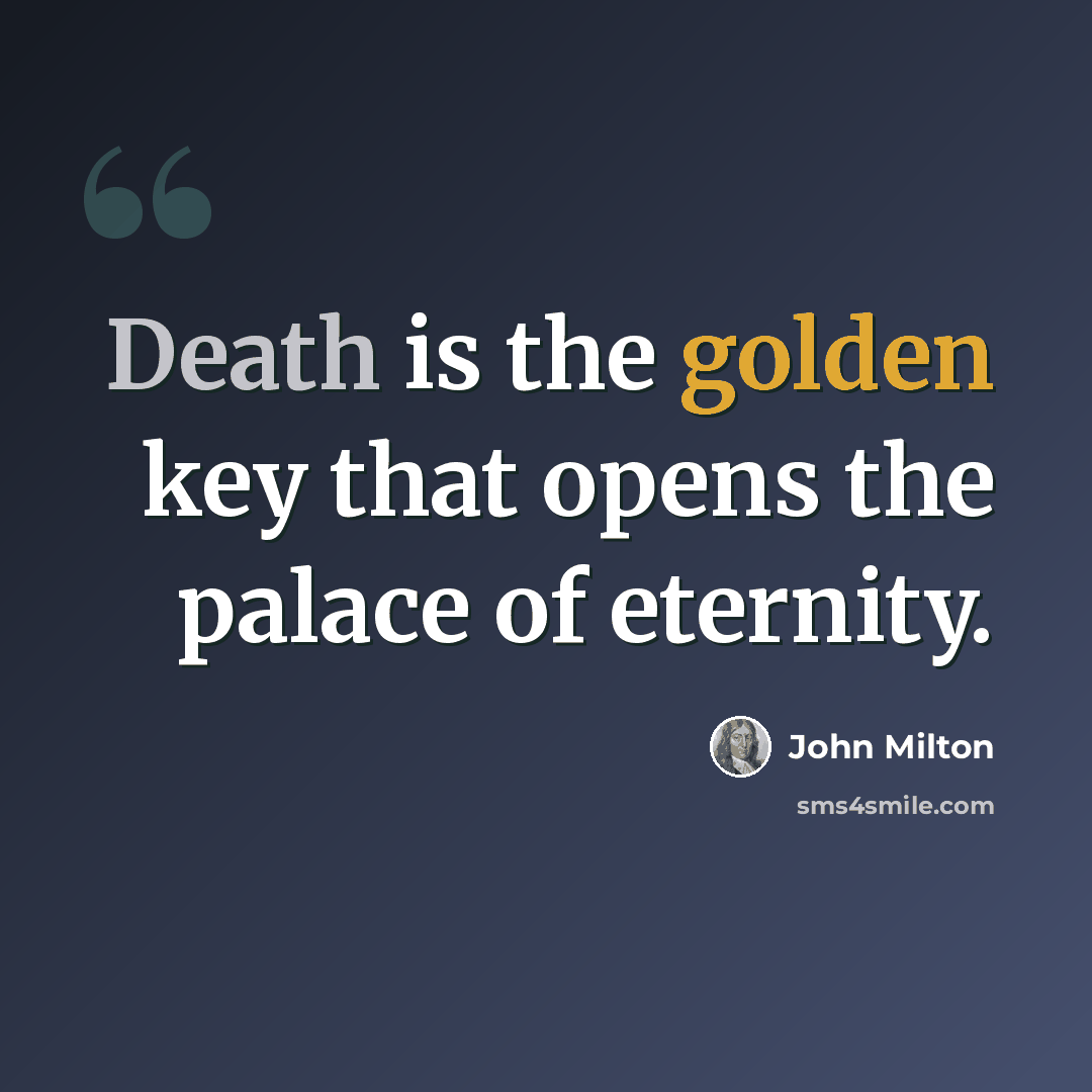 “Death is the golden key that opens the palace of eternity.” quote by John Milton