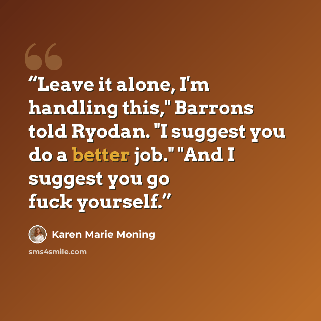 “Leave it alone, I'm handling this," Barrons told Ryodan. "I suggest you do a better job." "And I suggest you go fuck yourself.” quote by Karen Marie Moning