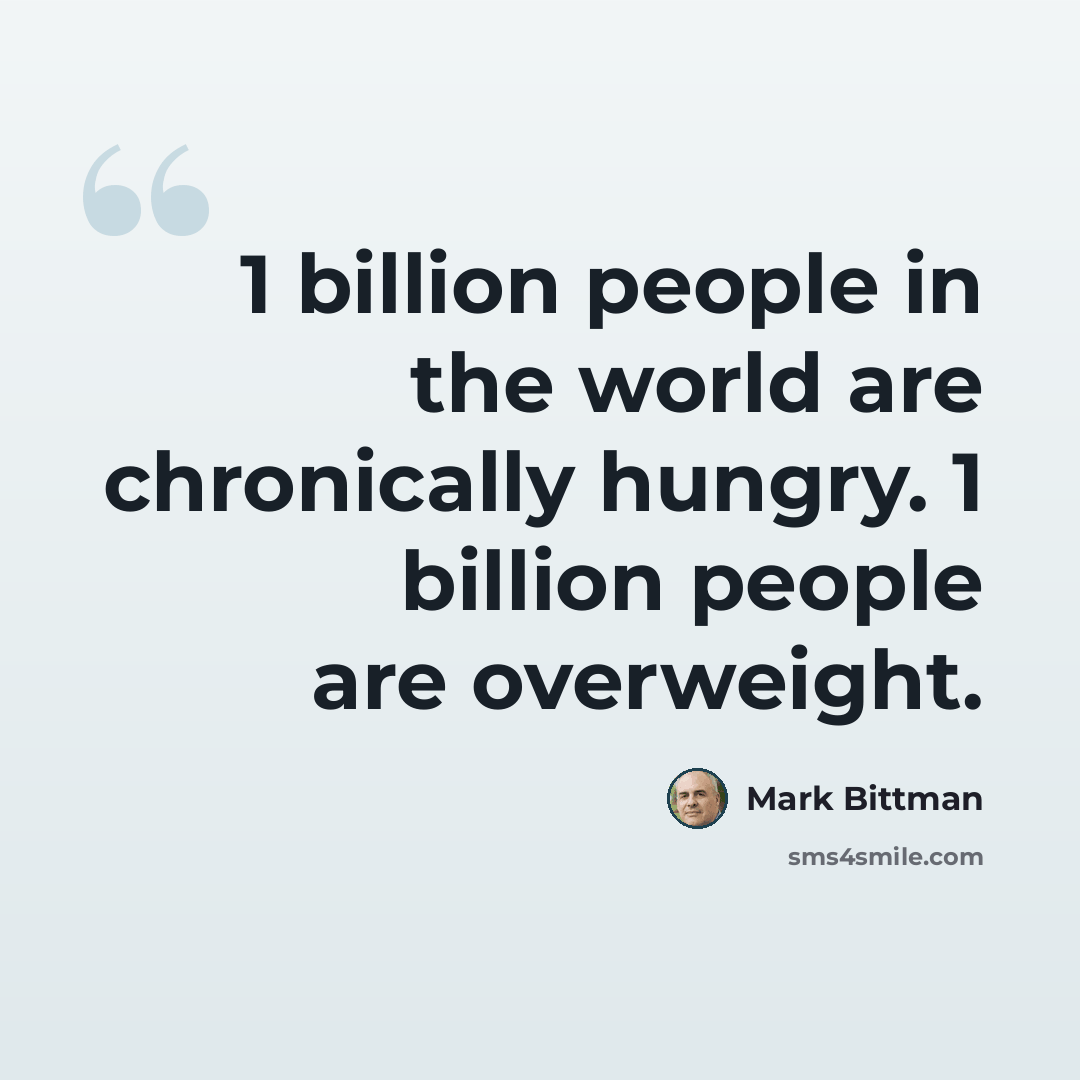 “1 billion people in the world are chronically hungry. 1 billion people are overweight.” quote by Mark Bittman