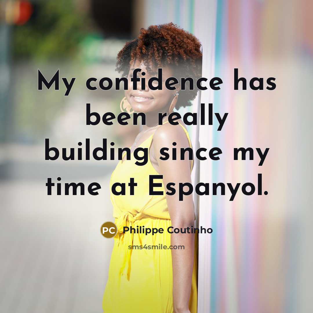“My confidence has been really building since my time at Espanyol.” quote by Philippe Coutinho