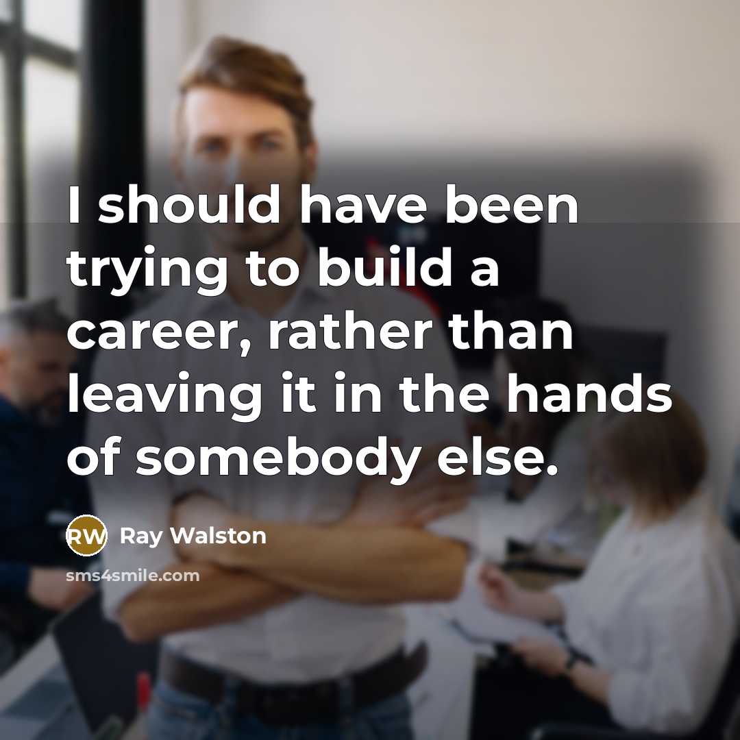 “I should have been trying to build a career, rather than leaving it in the hands of somebody else.” quote by Ray Walston