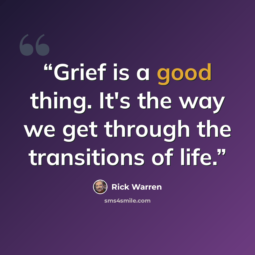 “Grief is a good thing. It's the way we get through the transitions of life.” quote by Rick Warren