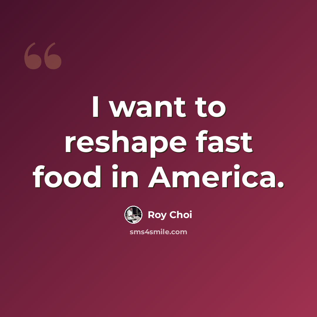 “I want to reshape fast food in America.” quote by Roy Choi