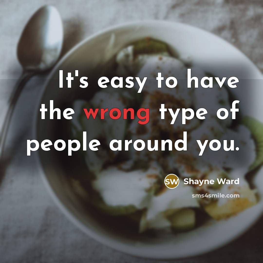 “It's easy to have the wrong type of people around you.” quote by Shayne Ward