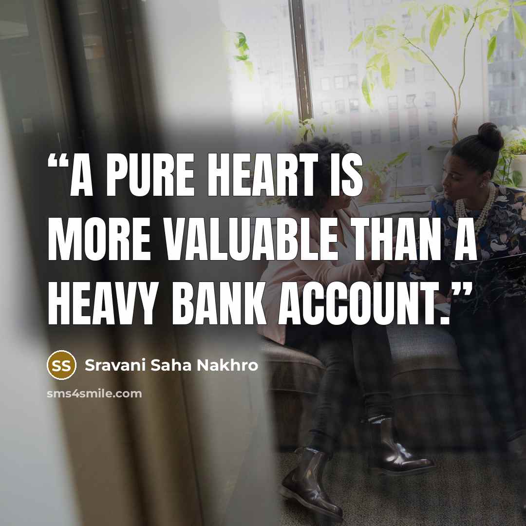 “A pure heart is more valuable than a heavy bank account.” quote by Sravani Saha Nakhro