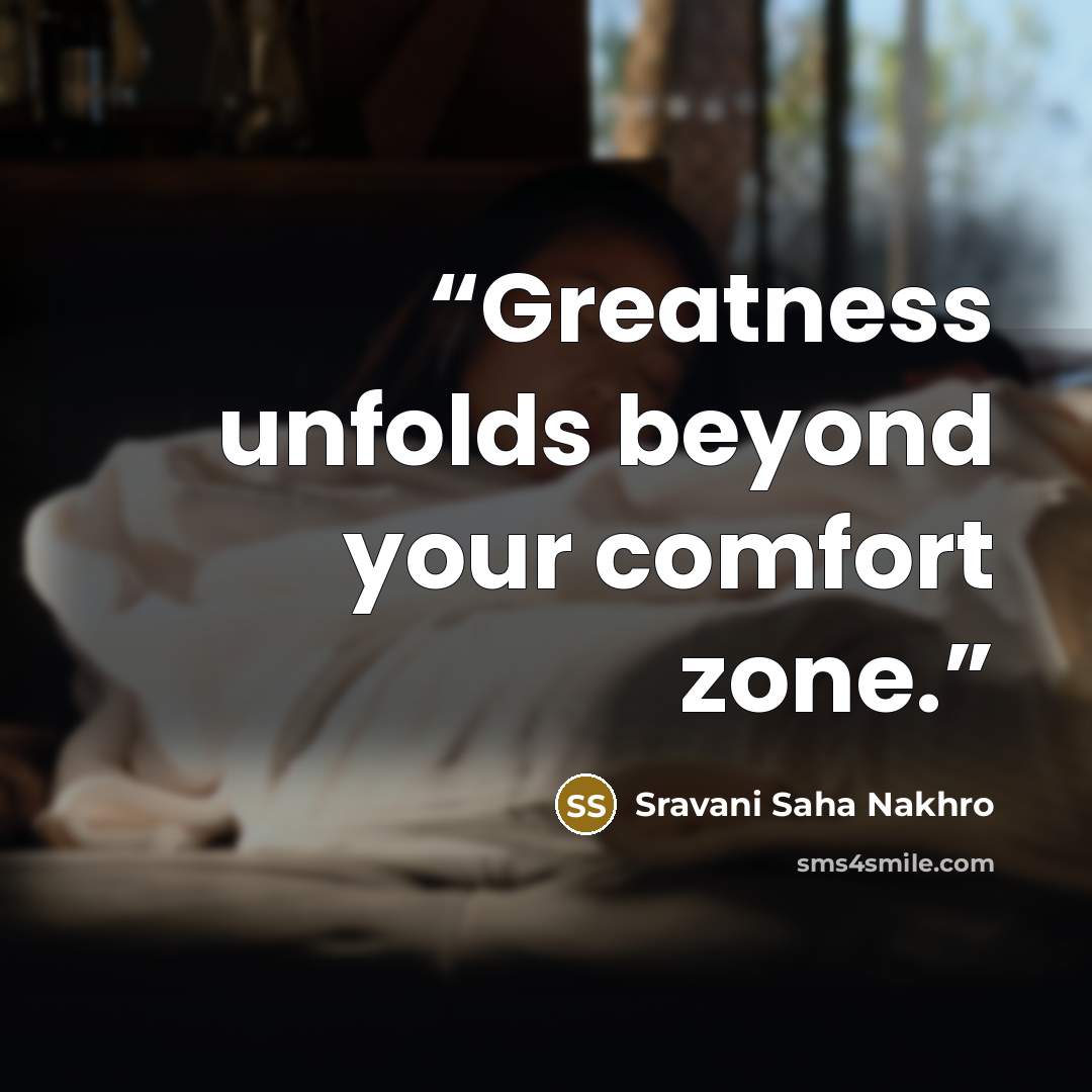 “Greatness unfolds beyond your comfort zone.” quote by Sravani Saha Nakhro