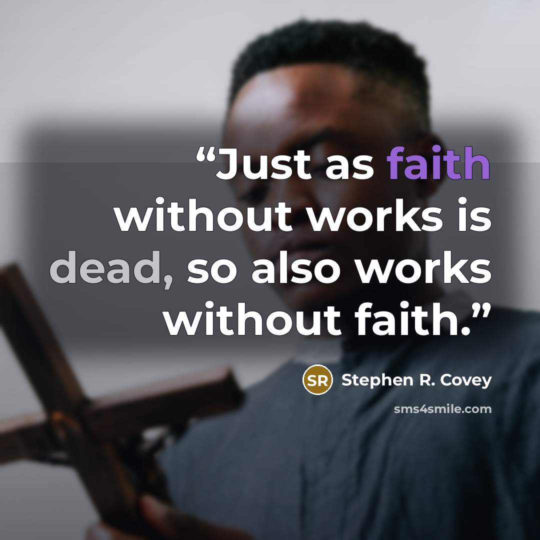 “Just as faith without works is dead, so also works without faith.” quote by Stephen R. Covey