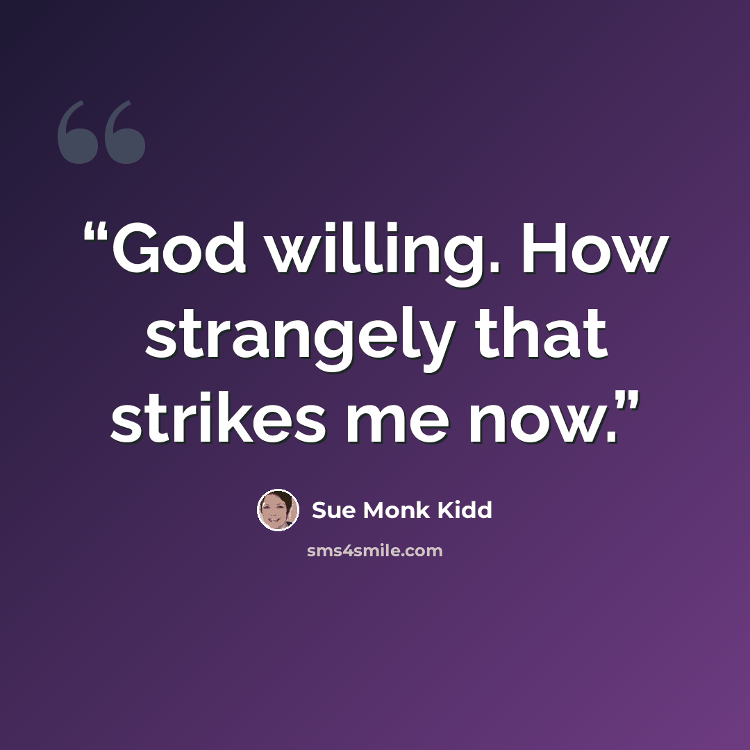 “God willing. How strangely that strikes me now.” quote by Sue Monk Kidd